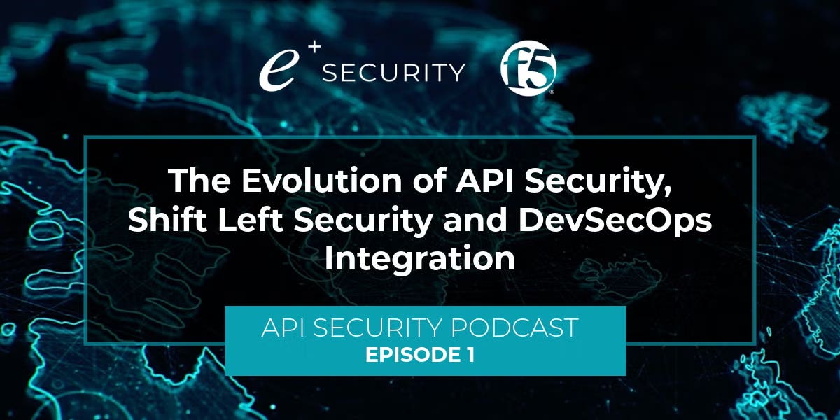 Episode 1 - The Evolution of API Security, Shift Left Security and ...